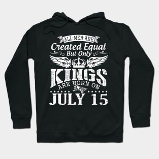 All Men Are Created Equal But Only Kings Are Born On July 15 Happy Birthday To Me You Papa Dad Son Hoodie